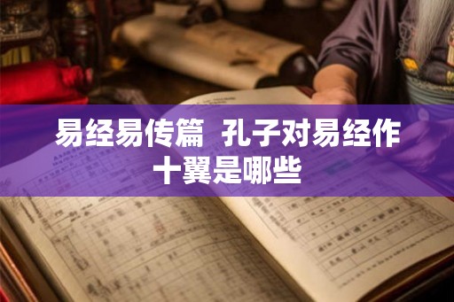 易经易传篇  孔子对易经作十翼是哪些