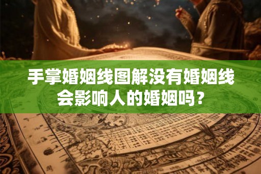 手掌婚姻线图解没有婚姻线会影响人的婚姻吗？