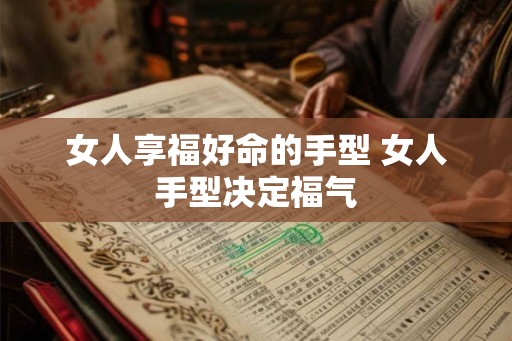 女人享福好命的手型 女人手型决定福气