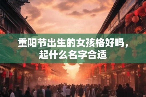 重阳节出生的女孩格好吗，起什么名字合适