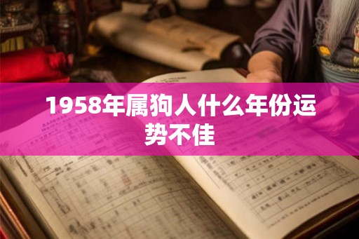 1958年属狗人什么年份运势不佳