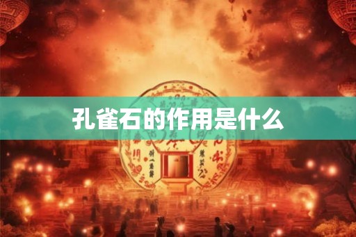 孔雀石的作用是什么
