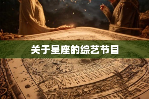 关于星座的综艺节目 关于星座的综艺节目