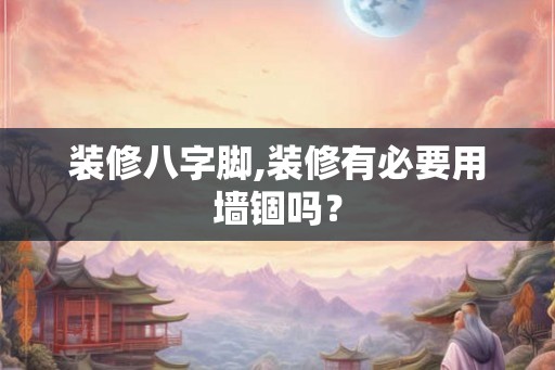 装修八字脚,装修有必要用墙锢吗？