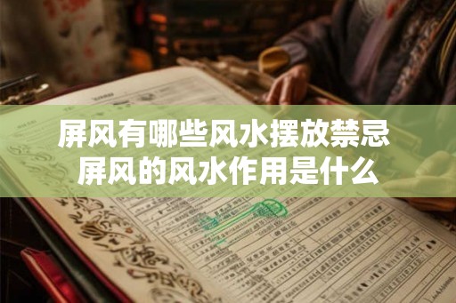 屏风有哪些风水摆放禁忌 屏风的风水作用是什么