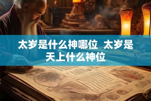 太岁是什么神哪位  太岁是天上什么神位