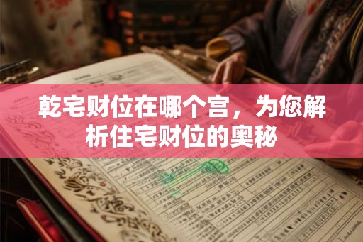 乾宅财位在哪个宫，为您解析住宅财位的奥秘