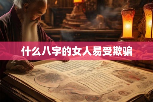 什么八字的女人易受欺骗