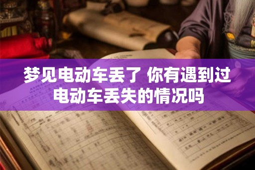 梦见电动车丢了 你有遇到过电动车丢失的情况吗