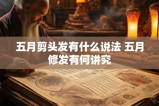 五月剪头发有什么说法 五月修发有何讲究