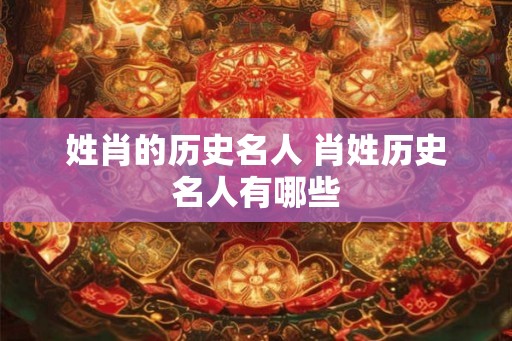 姓肖的历史名人 肖姓历史名人有哪些
