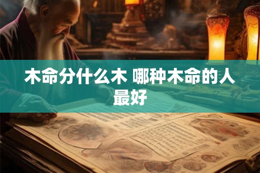 木命分什么木 哪种木命的人最好