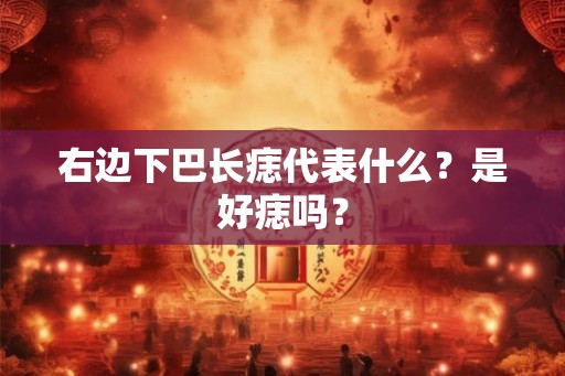 右边下巴长痣代表什么？是好痣吗？