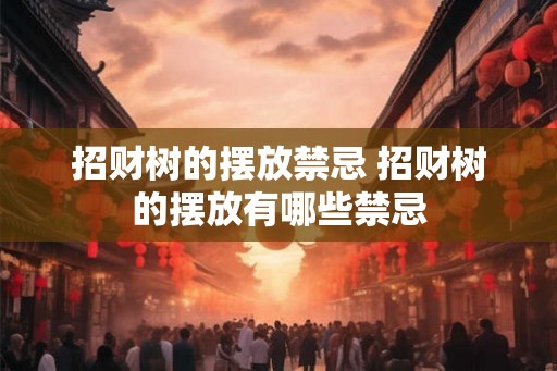 招财树的摆放禁忌 招财树的摆放有哪些禁忌