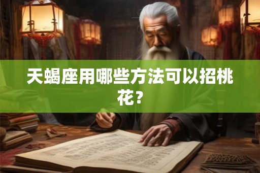 天蝎座用哪些方法可以招桃花？