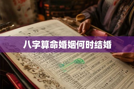 八字算命婚姻何时结婚