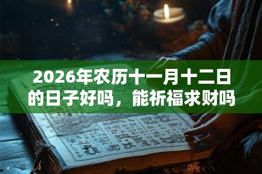2026年农历十一月十二日的日子好吗，能祈福求财吗？