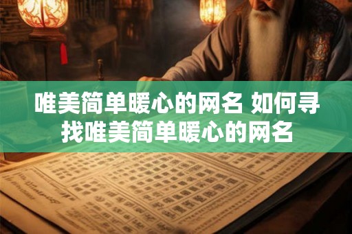 唯美简单暖心的网名 如何寻找唯美简单暖心的网名