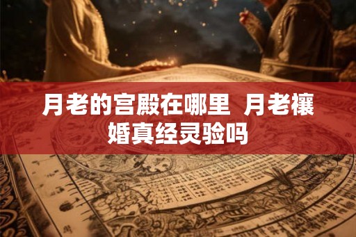 月老的宫殿在哪里  月老禳婚真经灵验吗