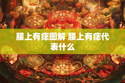腰上有痣图解 腰上有痣代表什么