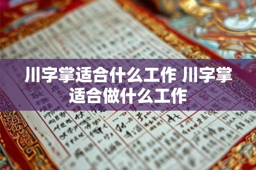 川字掌适合什么工作 川字掌适合做什么工作 川字掌适合什么工作 川字掌适合做什么工作