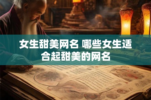 女生甜美网名 哪些女生适合起甜美的网名 女生甜美网名 哪些女生适合起甜美的网名