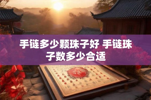 手链多少颗珠子好 手链珠子数多少合适