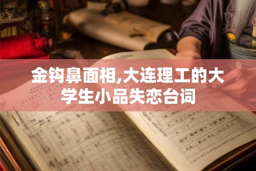 金钩鼻面相,大连理工的大学生小品失恋台词
