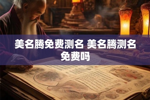 美名腾免费测名 美名腾测名免费吗