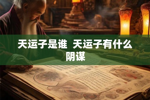 天运子是谁  天运子有什么阴谋