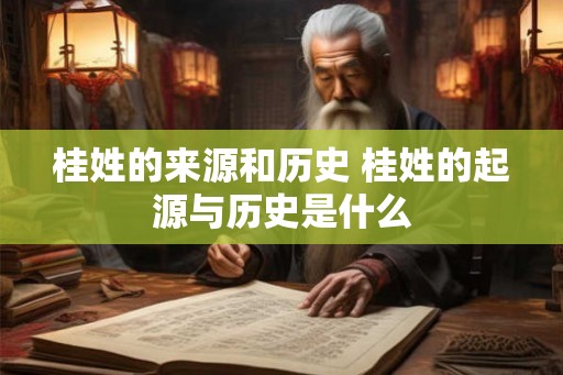 桂姓的来源和历史 桂姓的起源与历史是什么