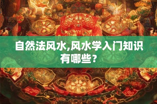 自然法风水,风水学入门知识有哪些？