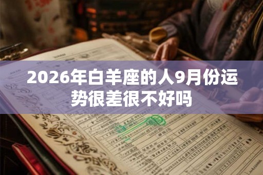 2026年白羊座的人9月份运势很差很不好吗