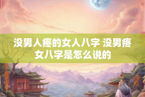 没男人疼的女人八字 没男疼女八字是怎么说的