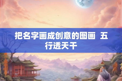 把名字画成创意的图画  五行透天干
