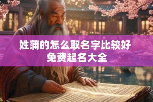 姓蒲的怎么取名字比较好 免费起名大全