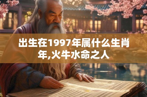 出生在1997年属什么生肖年,火牛水命之人