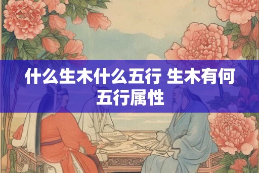 什么生木什么五行 生木有何五行属性