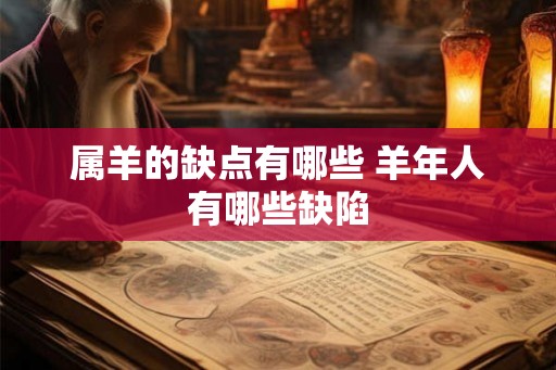 属羊的缺点有哪些 羊年人有哪些缺陷