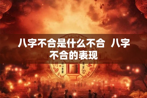 八字不合是什么不合  八字不合的表现
