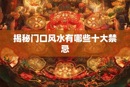 揭秘门口风水有哪些十大禁忌
