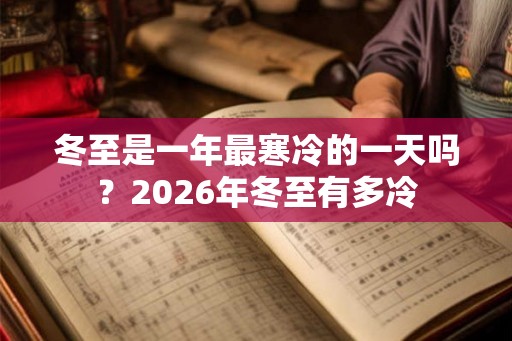 冬至是一年最寒冷的一天吗？2026年冬至有多冷