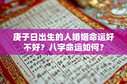 庚子日出生的人婚姻命运好不好？八字命运如何？