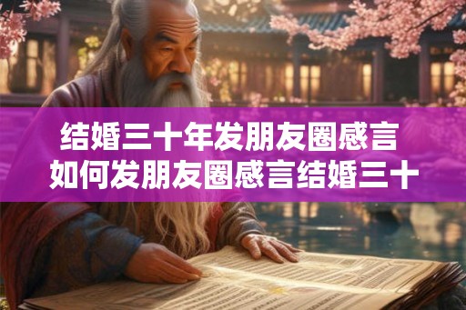结婚三十年发朋友圈感言 如何发朋友圈感言结婚三十年