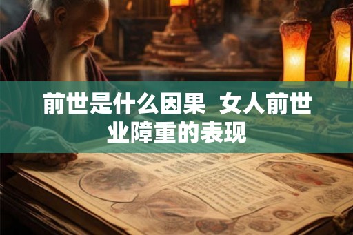 前世是什么因果  女人前世业障重的表现