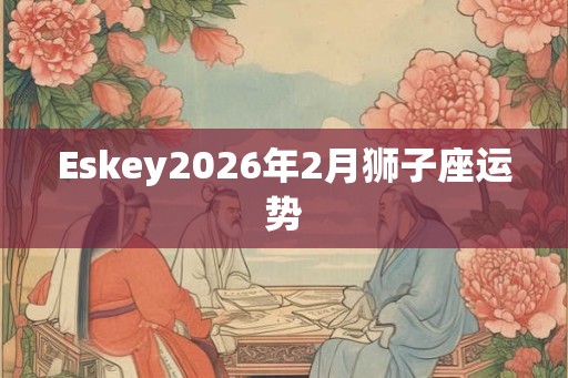 Eskey2026年2月狮子座运势