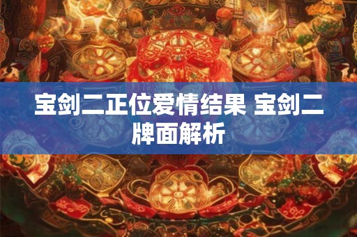 宝剑二正位爱情结果 宝剑二牌面解析