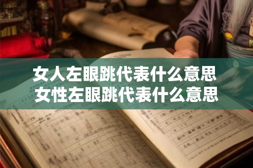 女人左眼跳代表什么意思 女性左眼跳代表什么意思