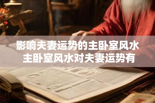 影响夫妻运势的主卧室风水 主卧室风水对夫妻运势有影响吗
