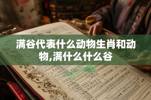满谷代表什么动物生肖和动物,满什么什么谷
